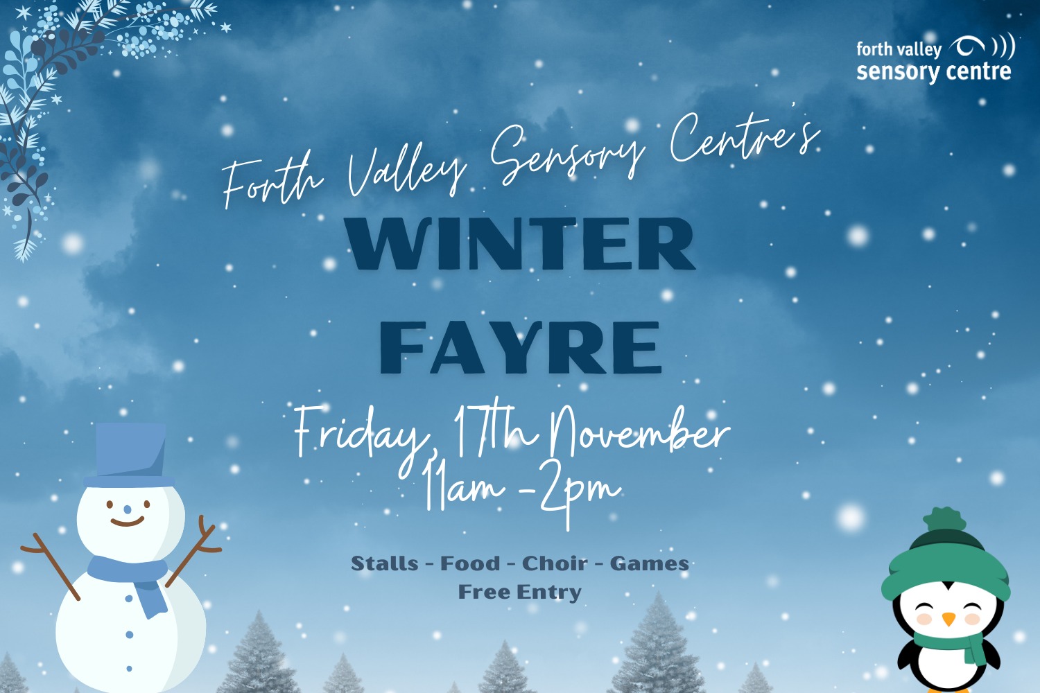 Winter scene with snow and fir trees in the background and a snowman and penguin in the bottom right and left hand corner. Text says Forth Valley Sensory Centre Winter Fayre, Friday 17th November, 11am - 2pm. Stalls - Food - Choir - Games. Free Entry. 